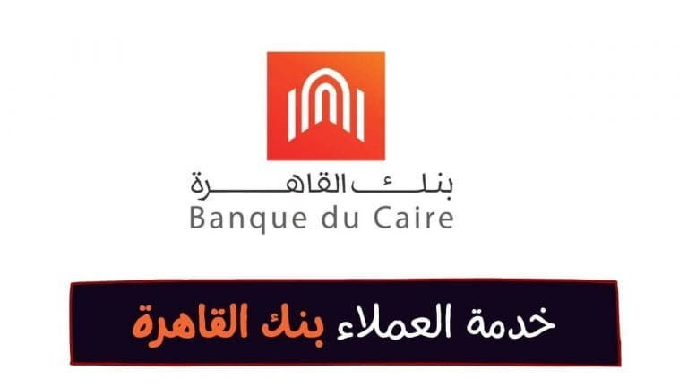 أرقام تليفونات خدمة العملاء بنك القاهرة الخط الساخن 2022